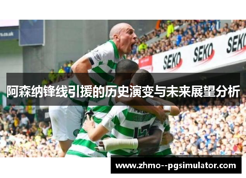 阿森纳锋线引援的历史演变与未来展望分析